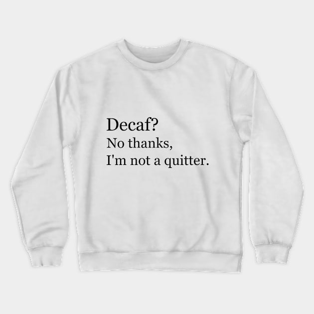 Decaf? No thanks, I'm not a quitter. Crewneck Sweatshirt by Jackson Williams